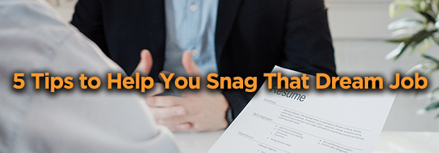5 Tips to Help You Snag That Dream Job