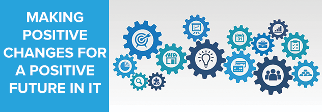 Making Positive Changes for a Positive Future in IT