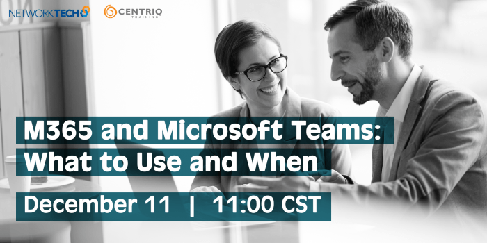 Centriq Training & Network Tech Webinar: M365/Teams: What to Use and When