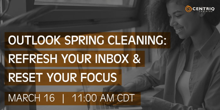 Centriq Training Webinar: Outlook Spring Cleaning: Refresh Your Inbox & Reset Focus