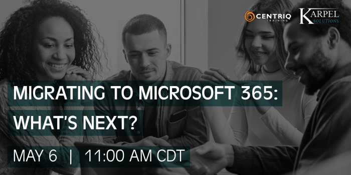Centriq Training & Karpel Solutions Webinar: Migrating to Microsoft 365—What’s next?